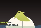 dont worry, , , , , just relax