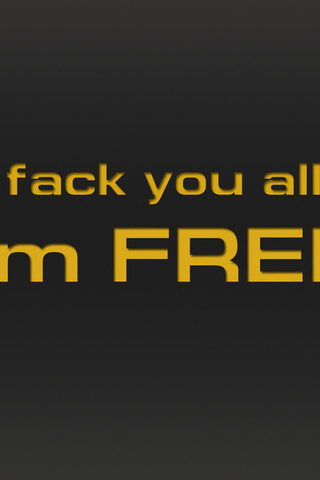 fack you all, i`m free, ,  , , ,  , ,,
