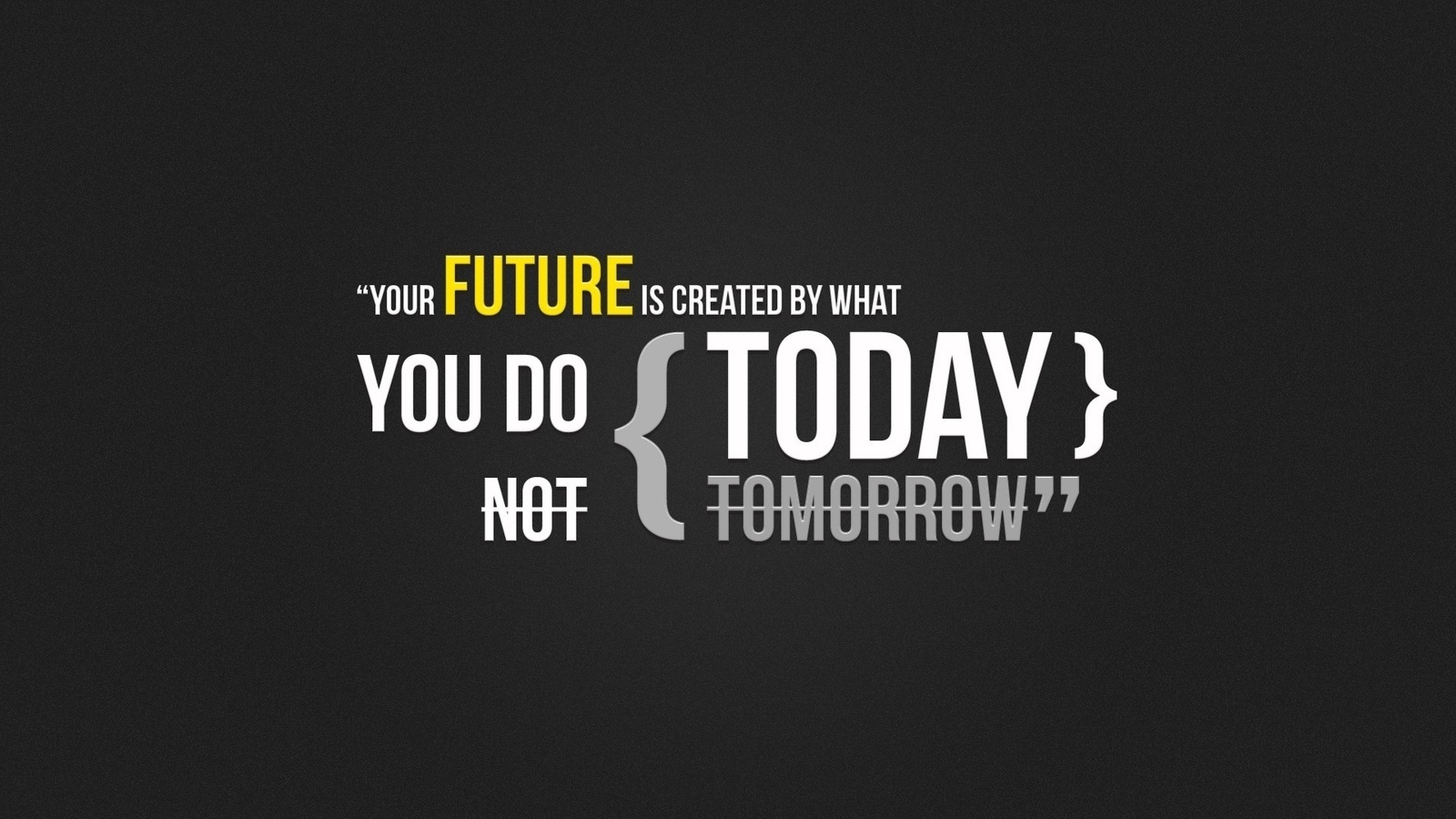    , Your future is created by what you do today